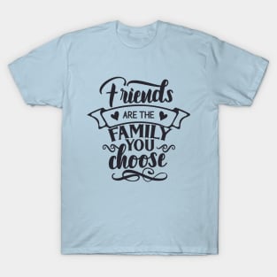 Friends Are The Family You Choose T-Shirt